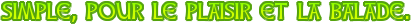 simple, pour le plaisir et la balade.
