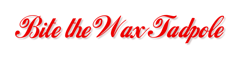 Bite the Wax Tadpole